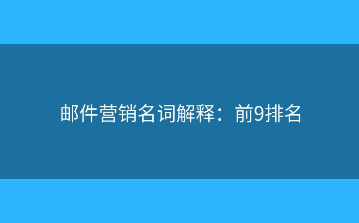 邮件营销名词解释：前9排名